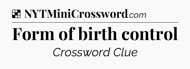 Solution: Form of birth control - NYT Crossword