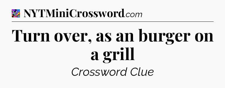 Turn over, as an burger on a grill Crossword Clue