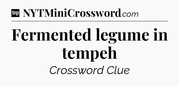 Fermented legume in tempeh Crossword Clue