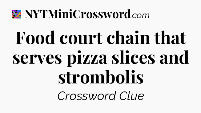 Food court chain that serves pizza slices and strombolis Crossword Clue