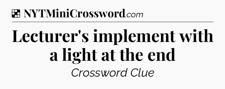 Solution: Lecturer's implement with a light at the end - NYT Crossword