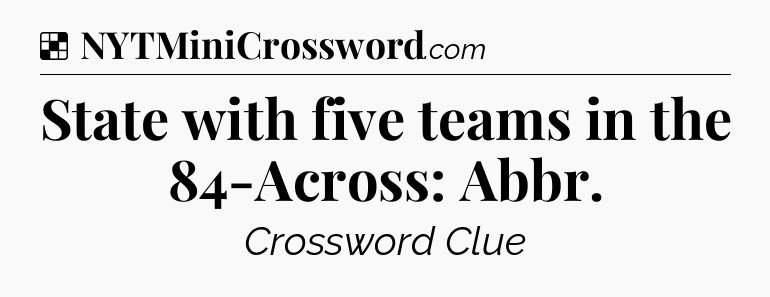 Solution: State with five teams in the 84-Across: Abbr - NYT Crossword