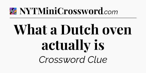 What a Dutch oven actually is Crossword Clue