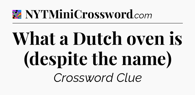 What a Dutch oven is (despite the name) Crossword Clue