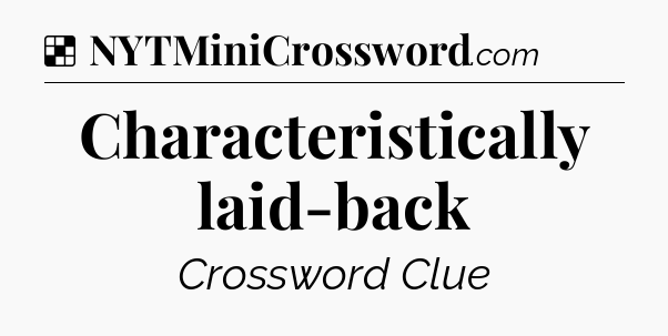 Solution: Characteristically laid-back - NYT Crossword