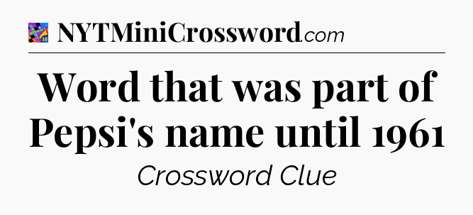 Word that was part of Pepsi's name until 1961 Crossword Clue