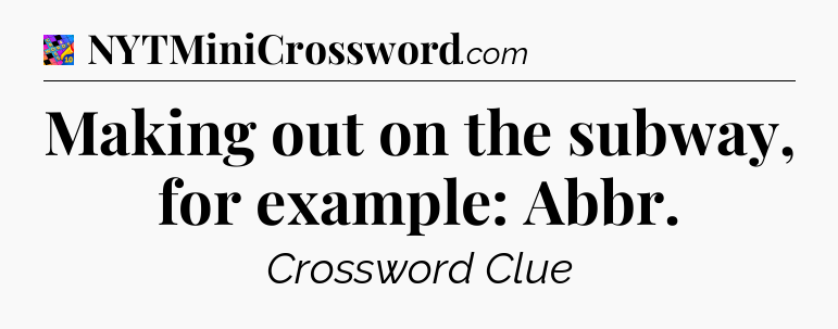 Making out on the subway, for example: Abbr Crossword Clue