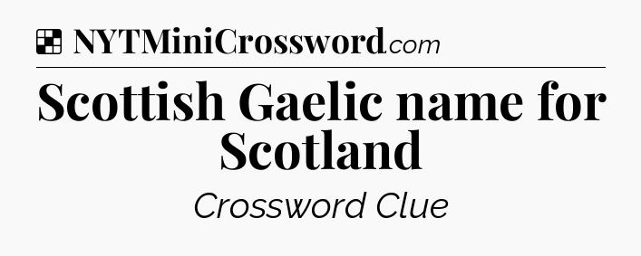Solution: Scottish Gaelic name for Scotland - NYT Crossword