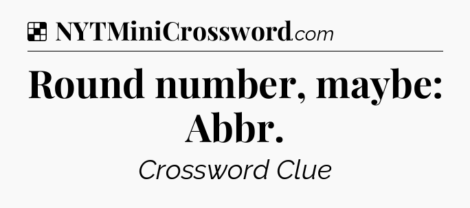 Solution: Round number, maybe: Abbr - NYT Crossword