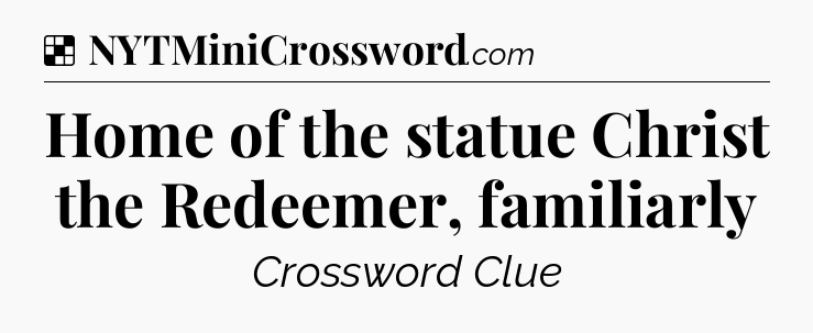 Solution: Home of the statue Christ the Redeemer, familiarly - NYT Crossword
