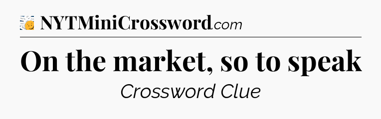 On the market, so to speak - 7 Little Words