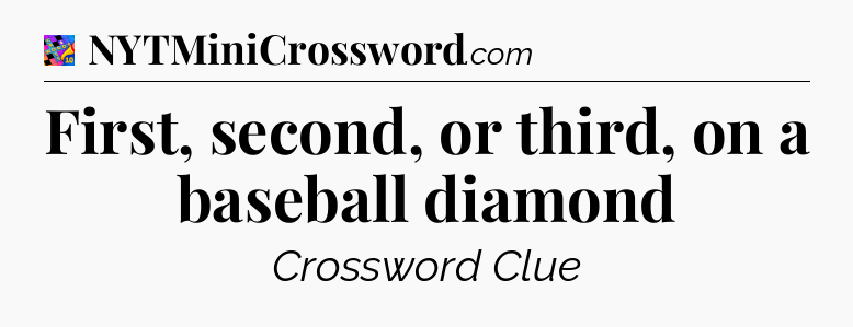 First, second, or third, on a baseball diamond Crossword Clue