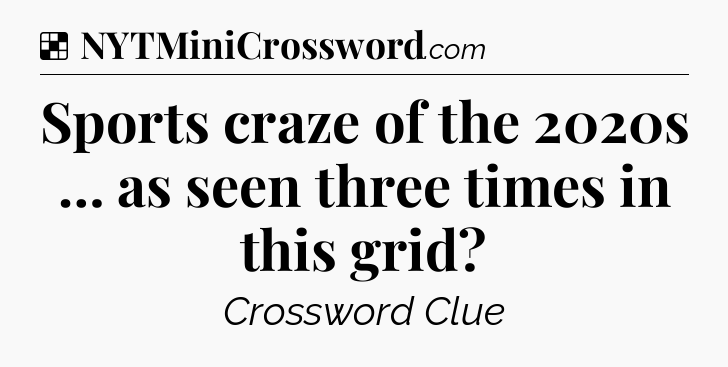 Solution: Sports craze of the 2020s … as seen three times in this grid - NYT Crossword
