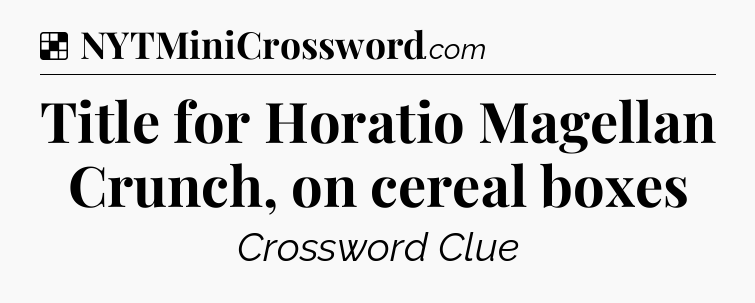Solution: Title for Horatio Magellan Crunch, on cereal boxes - NYT Crossword