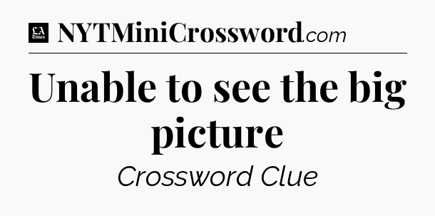 Unable to see the big picture - LA Times Crossword