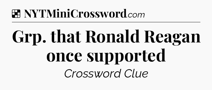 Solution: Grp. that Ronald Reagan once supported - NYT Crossword