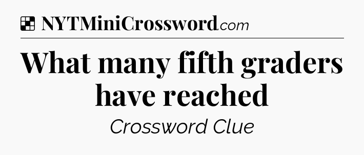 Solution: What many fifth graders have reached - NYT Crossword