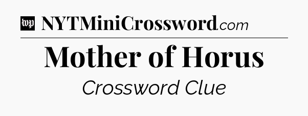 Mother of Horus Crossword Clue