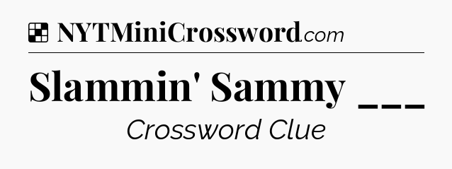 Solution: Slammin' Sammy ___ - NYT Crossword