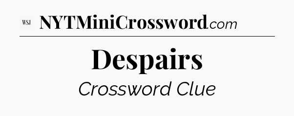 Despairs - WSJ Crossword