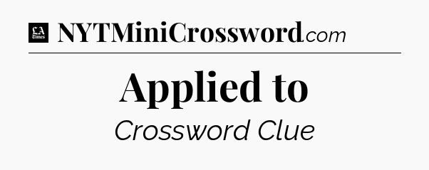 Applied to - LA Times Crossword