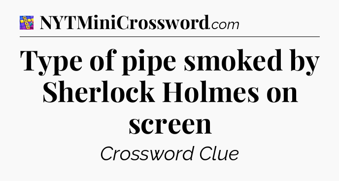 Type of pipe smoked by Sherlock Holmes on screen Codycross