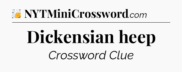 Dickensian heep - 7 Little Words