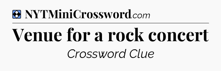 Solution: Venue for a rock concert - NYT Mini Crossword