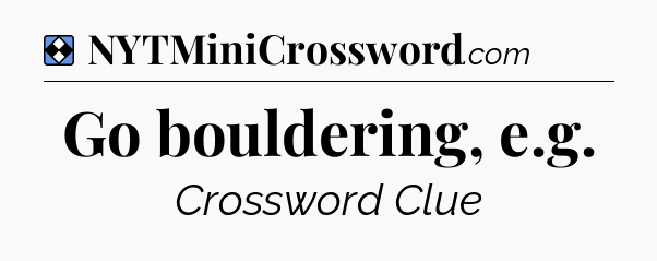 Solution: Go bouldering, e.g - NYT Mini Crossword