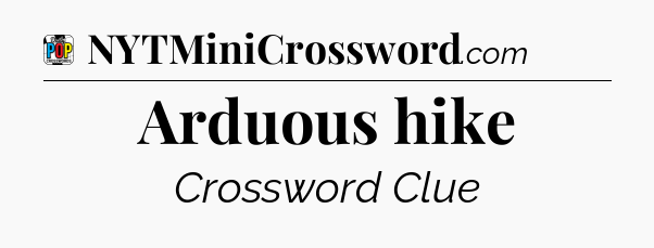 Arduous hike Crossword Clue