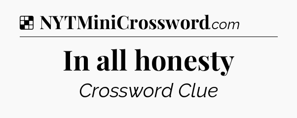 Solution: In all honesty - NYT Crossword