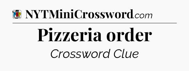 Pizzeria order Crossword Clue
