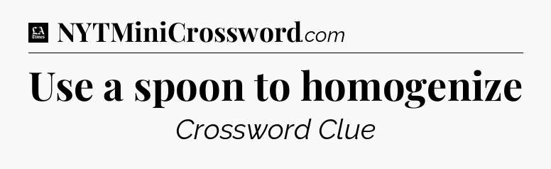 Use a spoon to homogenize - LA Times Crossword