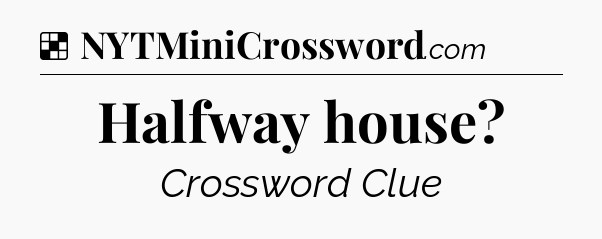 Solution: Halfway house - NYT Crossword