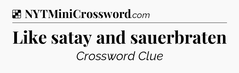 Solution: Like satay and sauerbraten - NYT Crossword