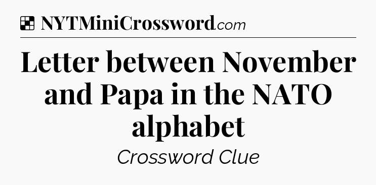 Solution: Letter between November and Papa in the NATO alphabet - NYT Crossword
