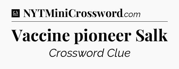 Vaccine pioneer Salk - LA Times Crossword
