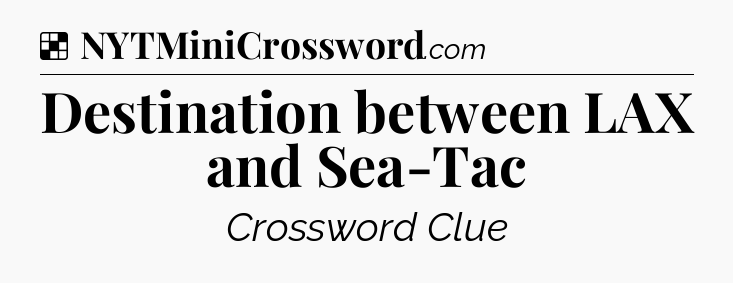 Solution: Destination between LAX and Sea-Tac - NYT Crossword
