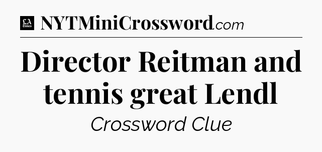 Director Reitman and tennis great Lendl - LA Times Crossword