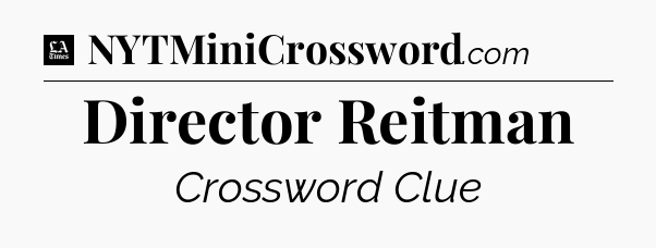 Director Reitman - LA Times Crossword