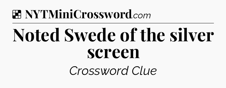 Solution: Noted Swede of the silver screen - NYT Crossword