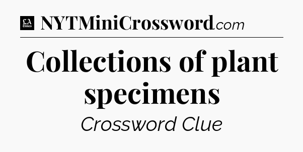 Collections of plant specimens - LA Times Crossword