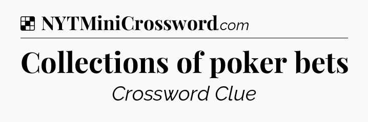 Solution: Collections of poker bets - NYT Crossword