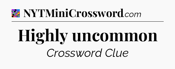 Highly uncommon Crossword Clue