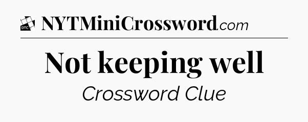 Not keeping well - Daily Themed Classic Crossword