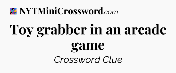 Toy grabber in an arcade game Crossword Clue