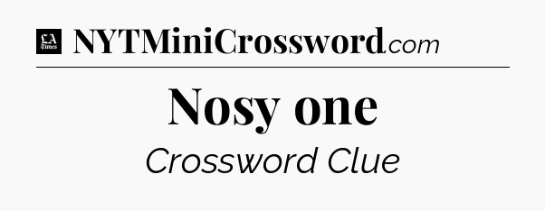 Nosy one - LA Times Crossword