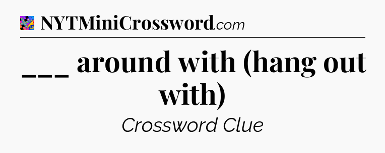 ___ around with (hang out with) Crossword Clue
