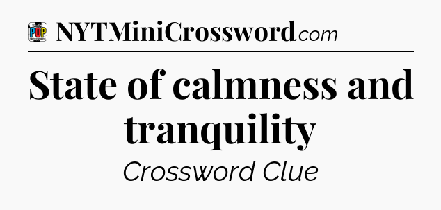 State of calmness and tranquility Crossword Clue