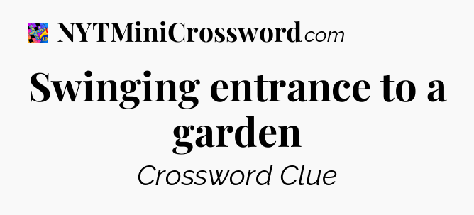 Swinging entrance to a garden Crossword Clue